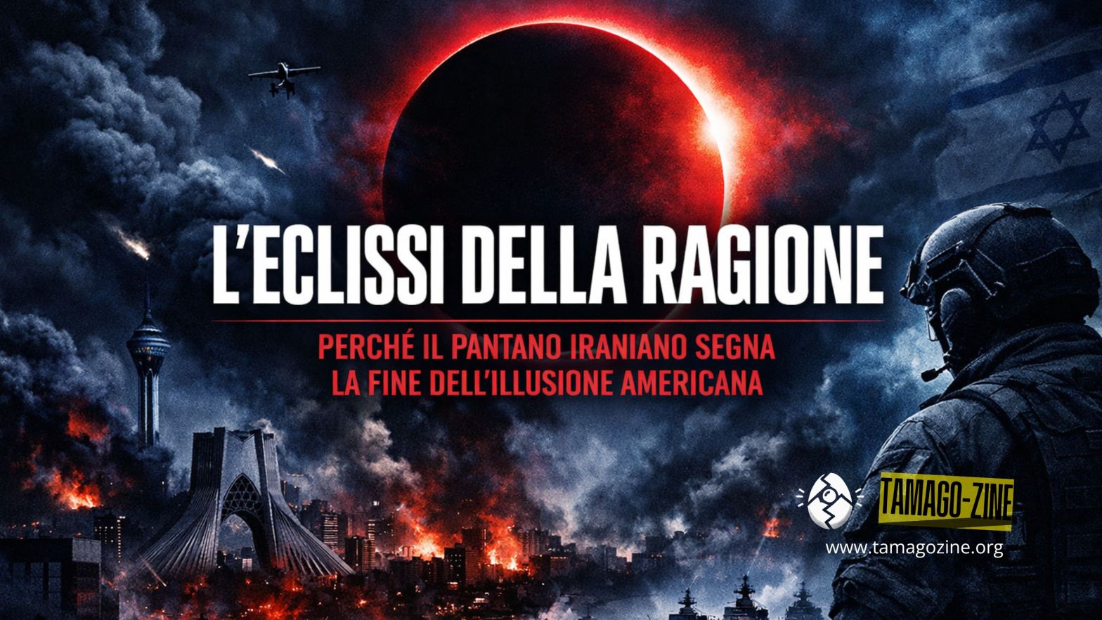 L’ECLISSI DELLA RAGIONE. PERCHÉ IL PANTANO IRANIANO SEGNA LA FINE DELL’ILLUSIONE AMERICANA
