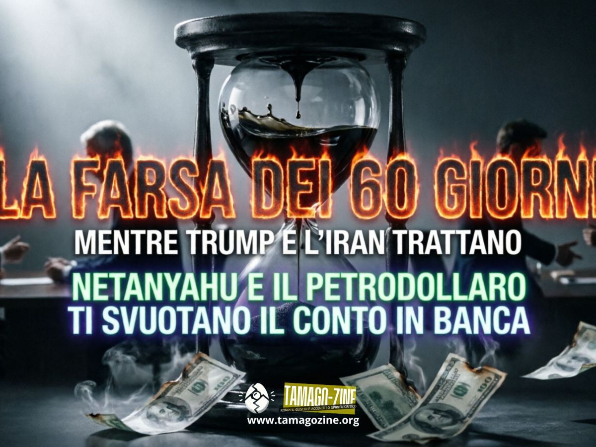 LA FARSA DEI 60 GIORNI: MENTRE TRUMP E L’IRAN TRATTANO, NETANYAHU E IL PETRODOLLARO TI SVUOTANO IL CONTO IN&nbsp;BANCA