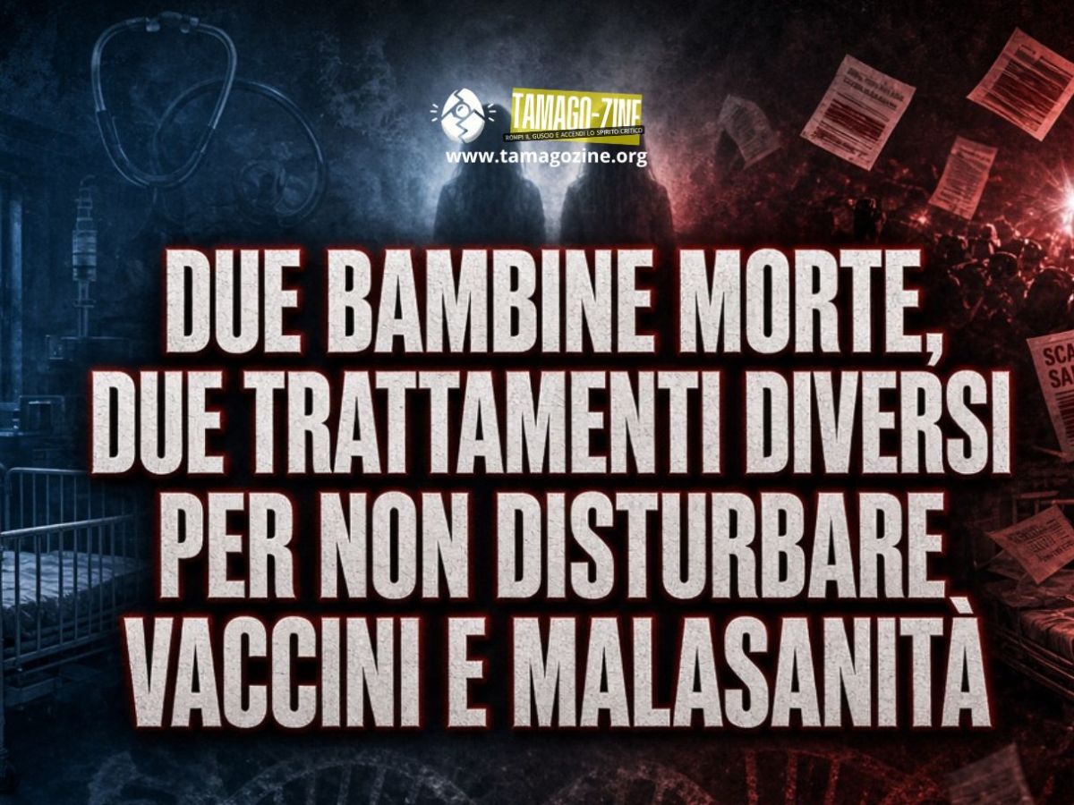 DUE BAMBINE MORTE, DUE TRATTAMENTI DIVERSI PER NON DISTURBARE VACCINI E&nbsp;MALASANITÀ