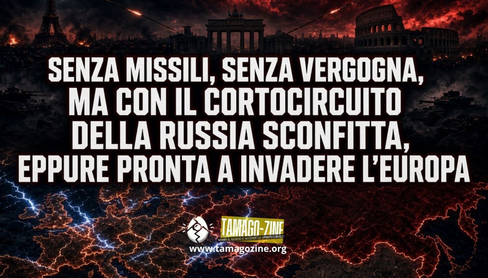 SENZA MISSILI, SENZA VERGOGNA, MA CON IL CORTOCIRCUITO DELLA RUSSIA SCONFITTA, EPPURE PRONTA A INVADERE L’EUROPA