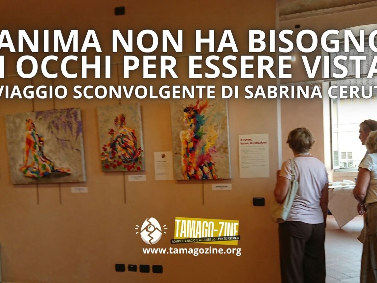 L’ANIMA NON HA BISOGNO DI OCCHI PER ESSERE VISTA. IL VIAGGIO SCONVOLGENTE DI SABRINA&nbsp;CERUTI
