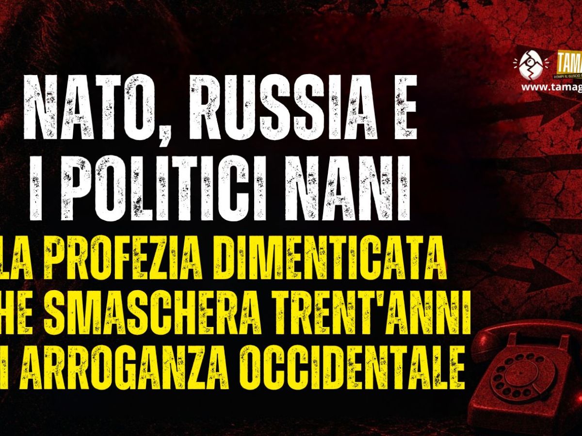 NATO, RUSSIA E I POLITICI NANI: LA PROFEZIA DIMENTICATA CHE SMASCHERA TRENT’ANNI DI ARROGANZA&nbsp;OCCIDENTALE