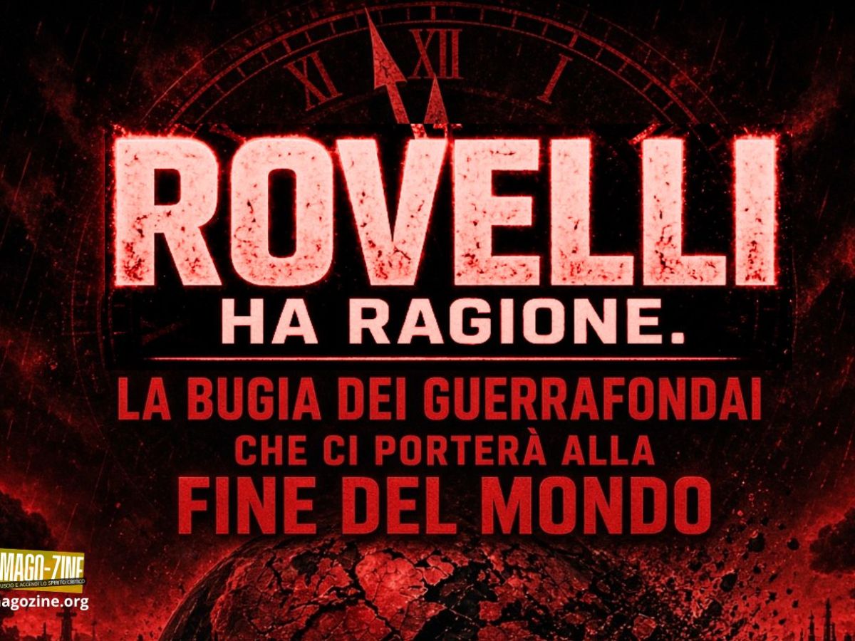 ROVELLI HA RAGIONE. LA BUGIA DEI GUERRAFONDAI CHE CI PORTERÀ ALLA FINE DEL&nbsp;MONDO